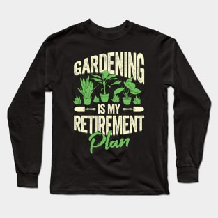 Gardening Is My Retirement Plan Long Sleeve T-Shirt